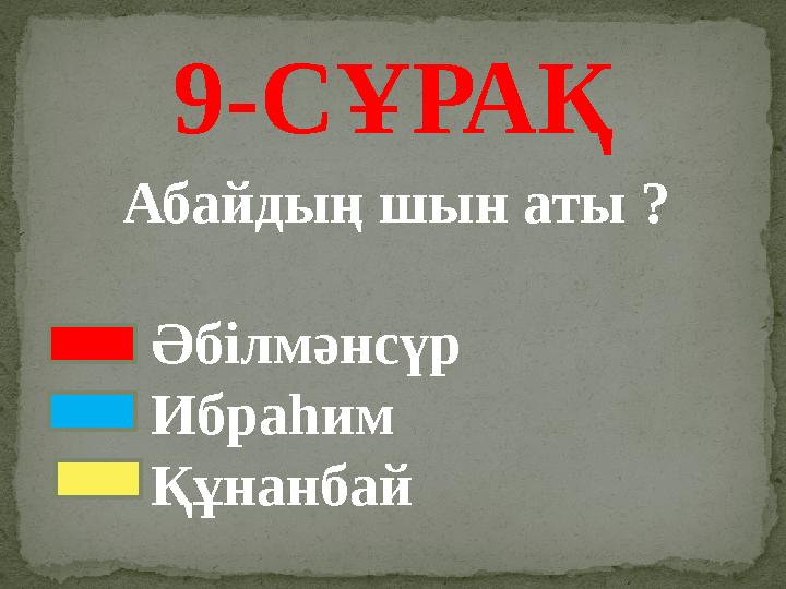 9-СҰРАҚ Абайдың шын аты ? Әбілмәнсүр Ибраһим Құнанбай