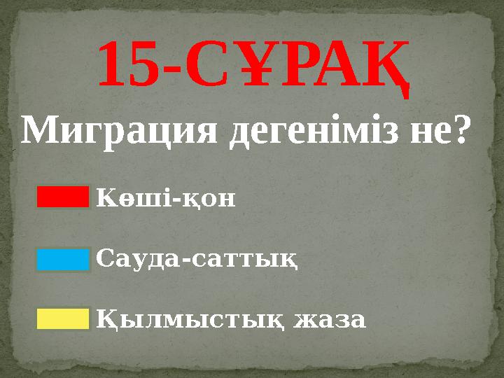 1 5 -СҰРАҚ Миграция дегеніміз не? Көші-қон Сауда-саттық Қылмыстық жаза