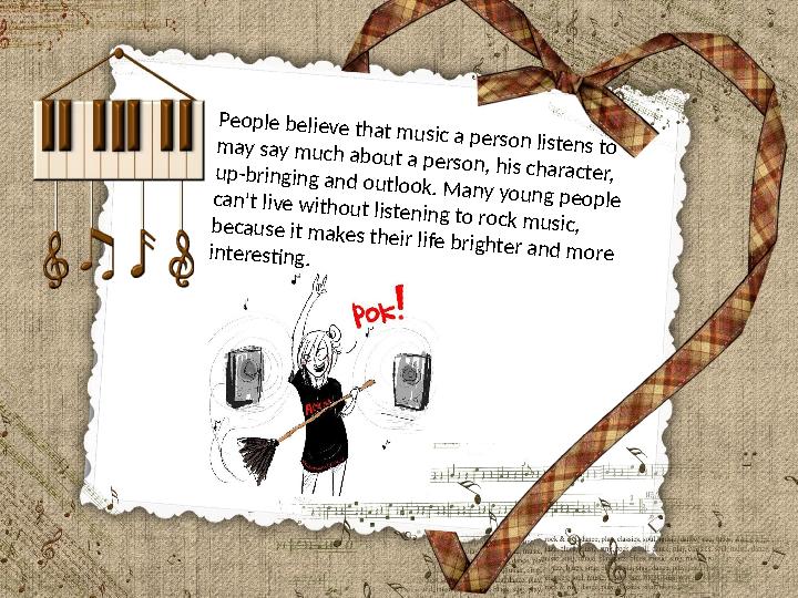 People believe that music a person listens to may say much about a person, his character, up-bringing and outlook. Many young pe