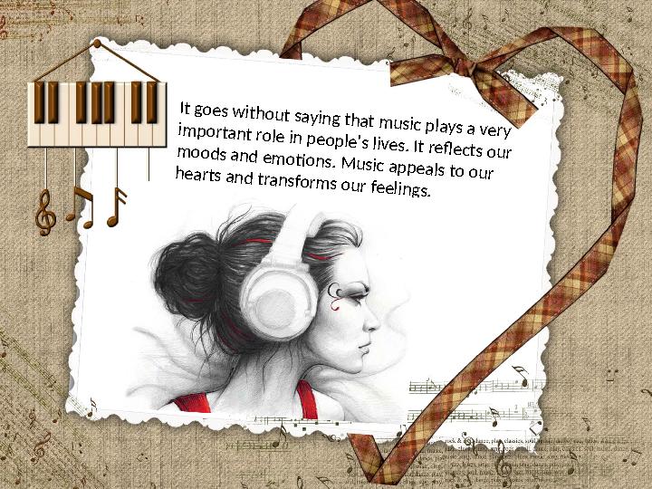 It goes without saying that music plays a very important role in people's lives. It reflects our moods and emotions. Music appea