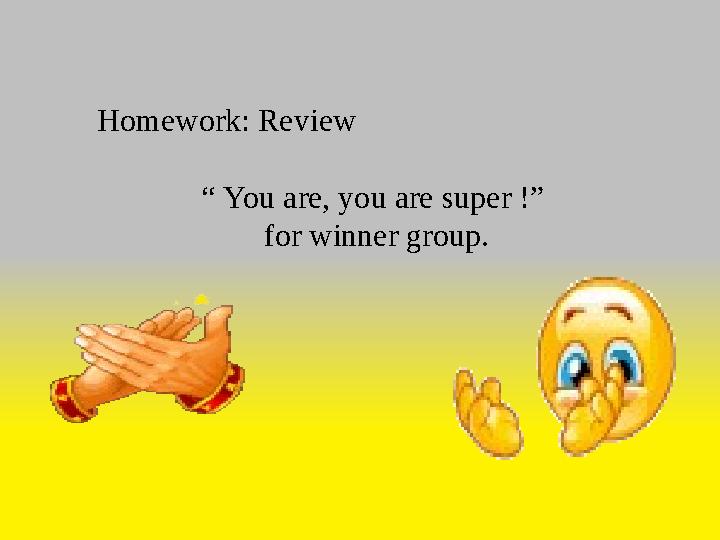 Homework: Review “ You are, you are super !” for winner group.