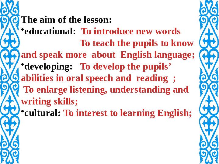 The aim of the lesson: •educational: To introduce new words To teach the pupils to know and speak mor