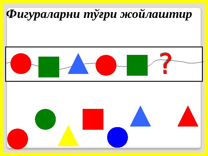 Фигураларни тўғри жойлаштир? ?