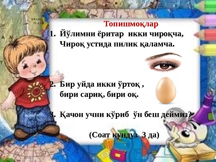 Топишмоқлар 1. Йўлимни ёритар икки чироқча, Чироқ устида пилик қаламча. 2. Бир