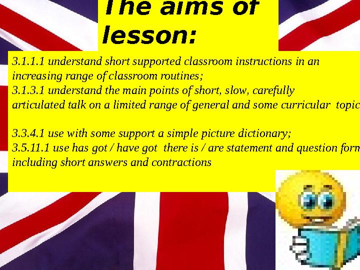 The aims of lesson: 3.1.1.1 understand short supported classroom instructions in an increasing range of classroom routines;