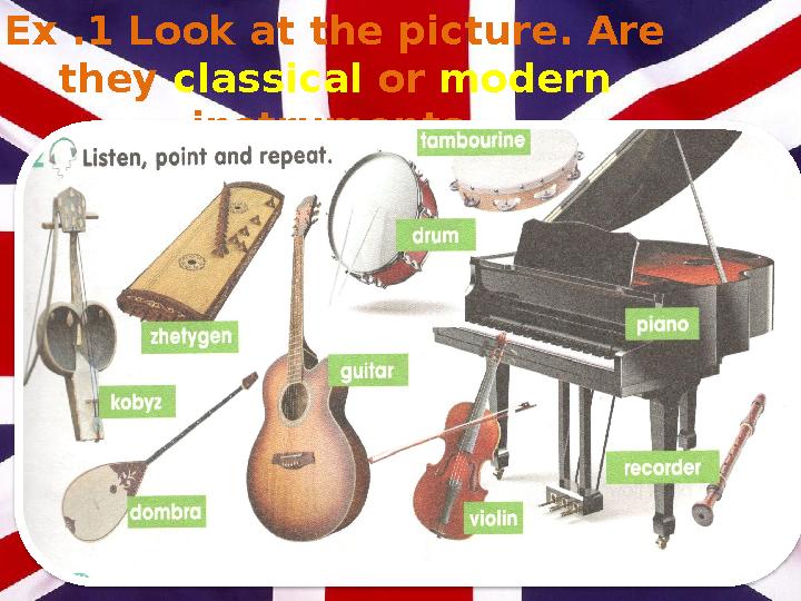 Ex .1 Look at the picture. Are they classical or modern instruments