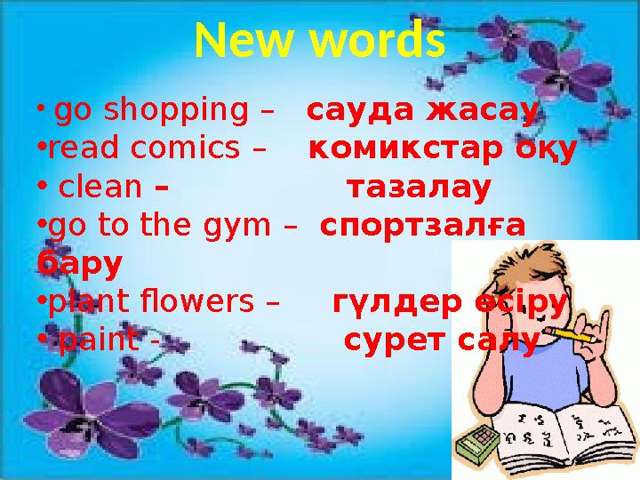 • go shopping – сауда жасау •read comics – комикстар оқу • clean – тазалау •go to the gym – спортзалға бару •