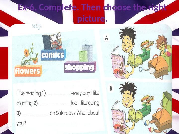Ex-6. Complete. Then choose the right picture.