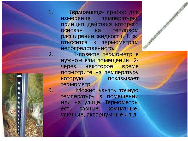 1. Термометр - прибор для измерения температуры, принцип действия которого основан на тепловом расширении