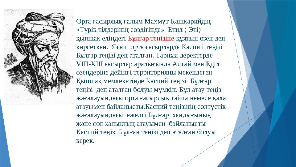 Орта ғасырлық ғалым Махмут Қашқарийдің «Түрік тілдерінің сөздігінде» Етил ( Эті) – қыпшақ еліндегі Бұлғар теңізіне құятын