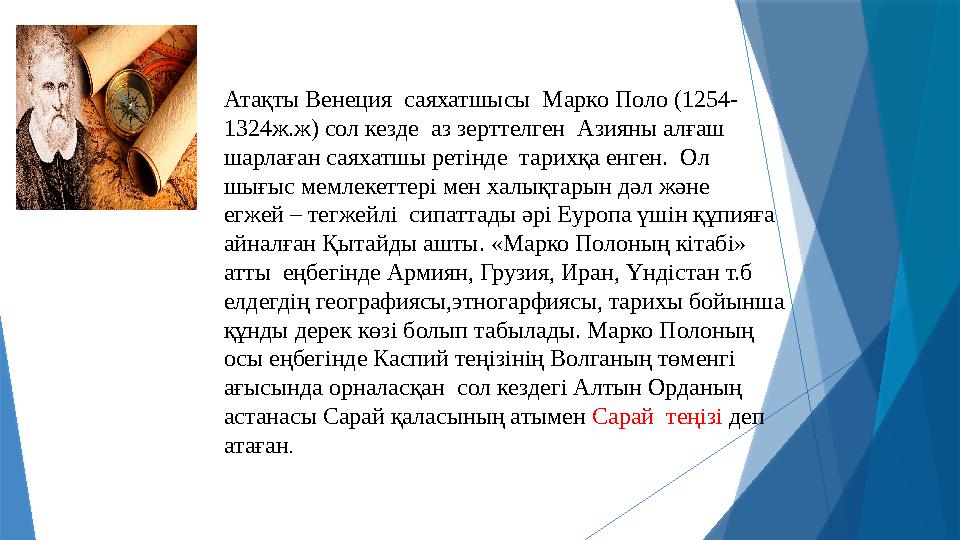 Атақты Венеция саяхатшысы Марко Поло (1254- 1324ж.ж) сол кезде аз зерттелген Азияны алғаш шарлаған саяхатшы ретінде тарихқ