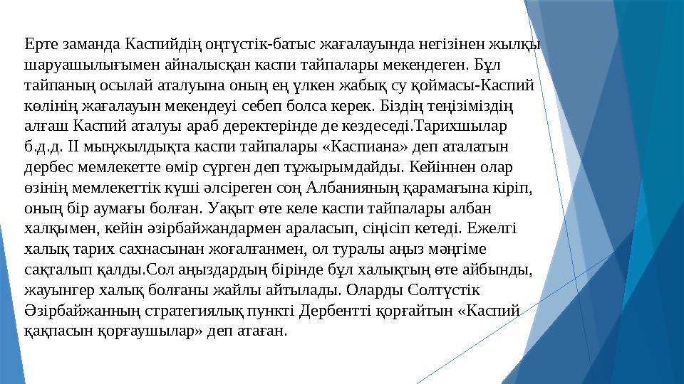 Ерте заманда Каспийдің оңтүстік-батыс жағалауында негізінен жылқы шаруашылығымен айналысқан каспи тайпалары мекендеген. Бұл та