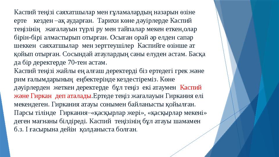 Каспий теңізі саяхатшылар мен ғұламалардың назарын өзіне ерте кезден –ақ аударған. Тарихи көне дәуірлерде Каспий теңізінің