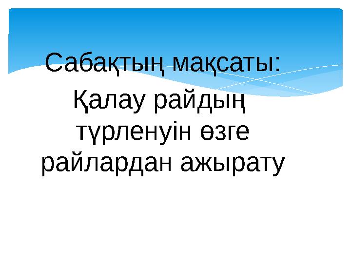 Сабақтың мақсаты: Қалау райдың түрленуін өзге райлардан ажырату