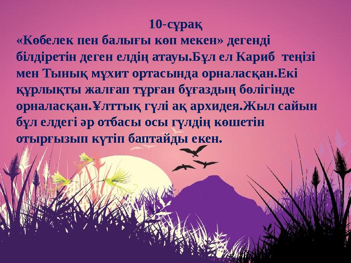 10-сұрақ «Көбелек пен балығы көп мекен» дегенді білдіретін деген елдің атауы.Бұл ел Кариб теңізі мен Тынық мұхит ортасында ор