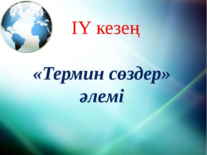 ІҮ кезең «Термин сөздер» әлемі