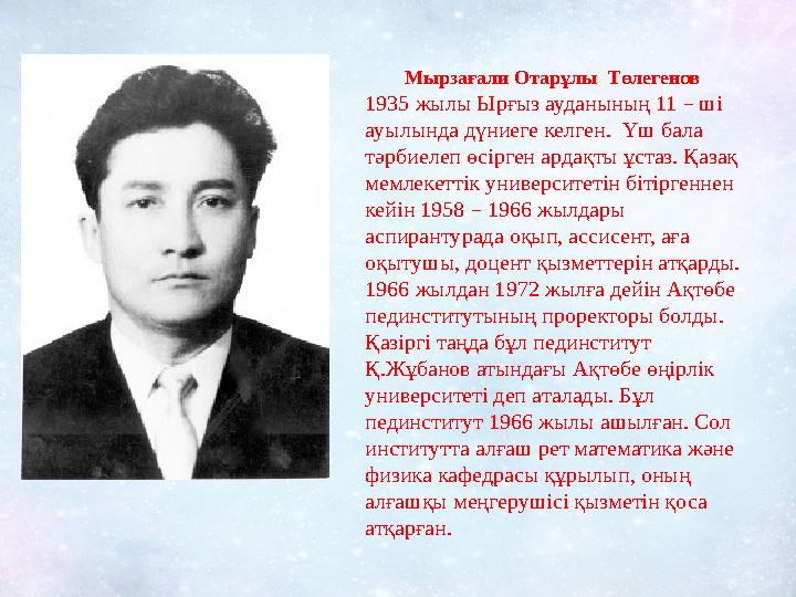 Мырзағали Отарұлы Төлегенов 1935 жылы Ырғыз ауданының 11 – ші ауылында дүниеге келген. Үш бала тәрбиелеп өсірген ардақты