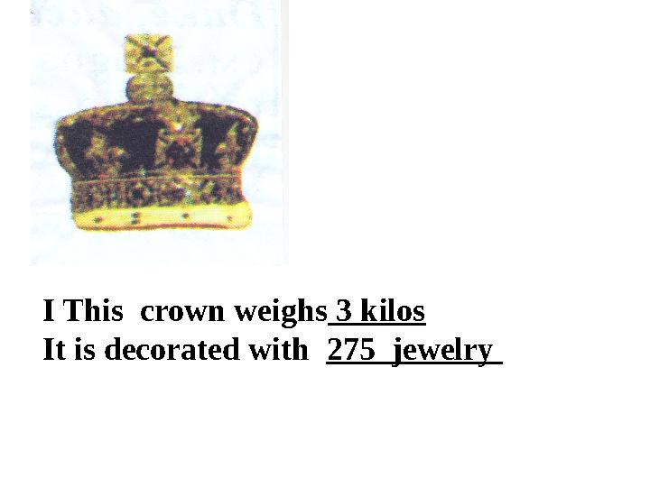 I This crown weighs 3 kilos It is decorated with 275 jewelry