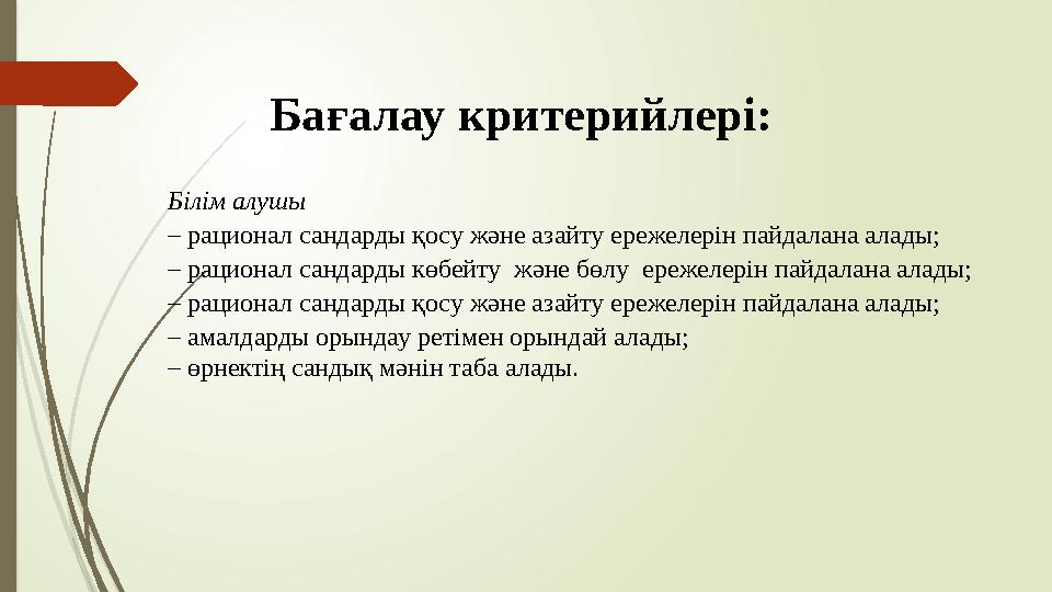 Ба ғалау критерийлері: Білім алушы – рационал сандарды қосу және азайту ережелерін пайдалана алады; – рационал сандарды кө