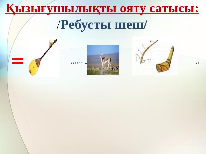 Қызығушылықты ояту сатысы: / Ребусты шеш/ = + ,,,,,, + ,,, + ,,