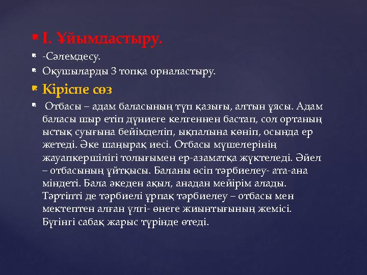  І. Ұйымдастыру.  -Сәлемдесу.  Оқушыларды 3 топқа орналастыру.  Кіріспе сөз  Отбасы – адам баласының түп қазығы, алтын