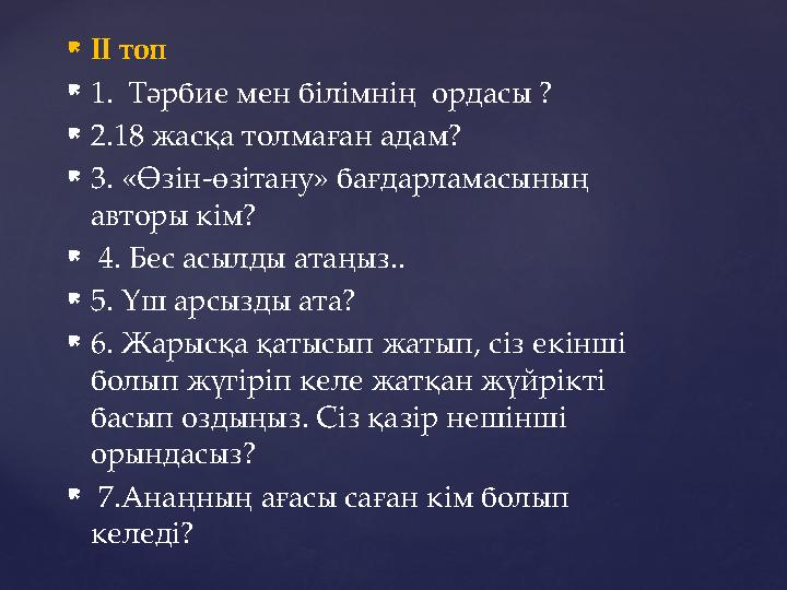  ІІ топ  1. Тәрбие мен білімнің ордасы ?  2.18 жасқа толмаған адам?  3. «Өзін-өзітану» бағдарламасының а