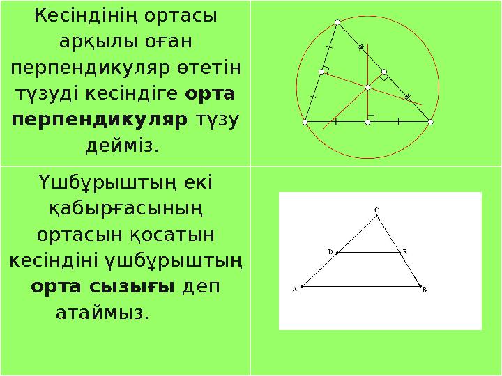 Кесіндінің ортасы арқылы оған перпендикуляр өтетін түзуді кесіндіге орта перпендикуляр түзу дейміз. Үшбұрыштың екі қабырғ