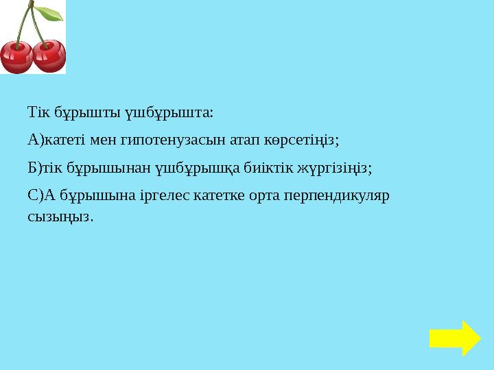 Тік бұрышты үшбұрышта: А)катеті мен гипотенузасын атап көрсетіңіз; Б)тік бұрышынан үшбұрышқа биіктік жүргізіңіз; С)А бұрышына ір
