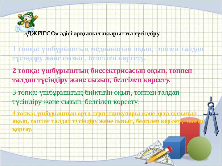 «ДЖИГСО» әдісі арқылы тақырыпты түсіндіру 1 топқа: үшбұрыштың медианасын оқып, топпен талдап түсіндіру және сызып, белгілеп көр