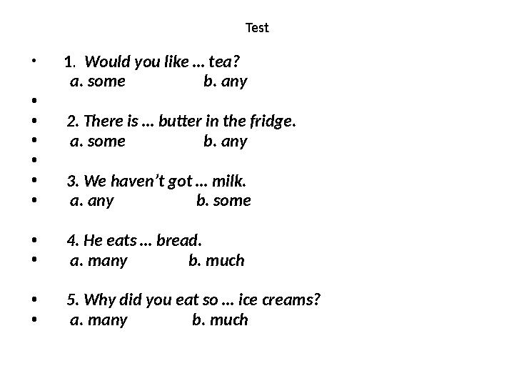 Test • 1 . Would you like … tea? a. some b. any • • 2. There is … butter