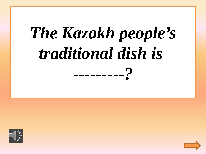 The Kazakh people’s traditional dish is ---------?