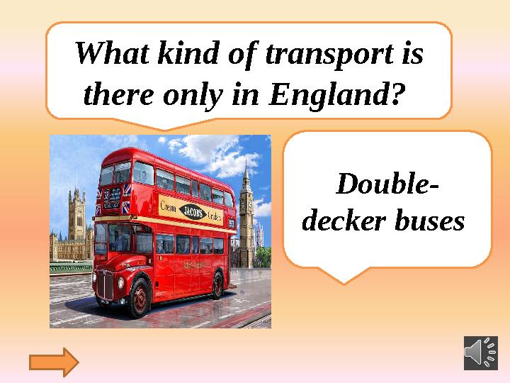 What kind of transport is there only in England? Double- decker buses