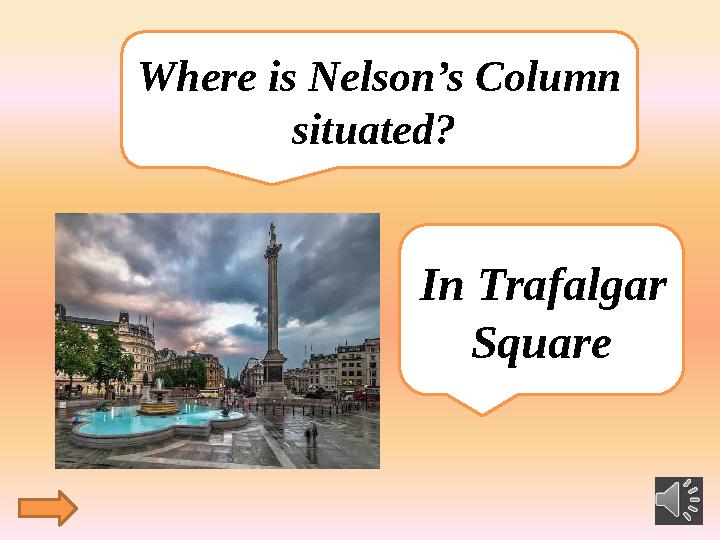 Where is Nelson’s Column situated? In Trafalgar Square