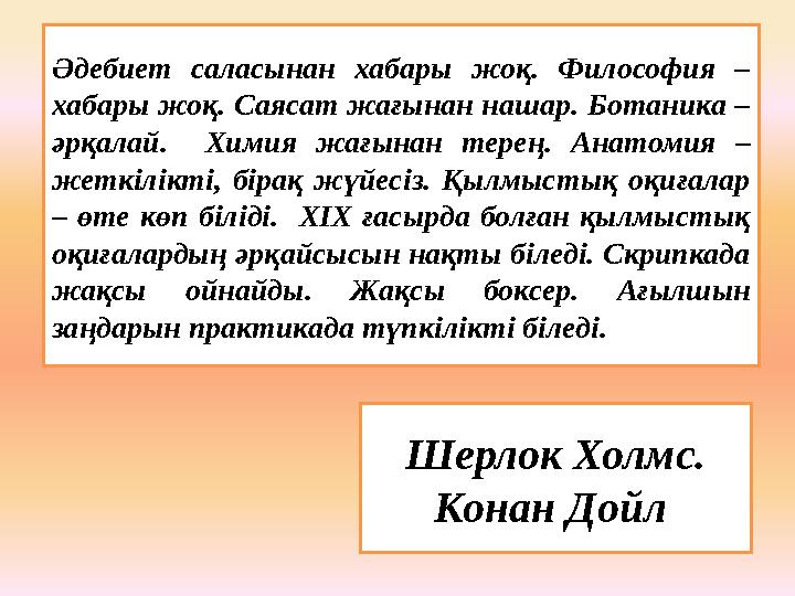 Әдебиет саласынан хабары жоқ. Философия – хабары жоқ. Саясат жағынан нашар. Ботаника – әрқалай. Химия жағынан терең.