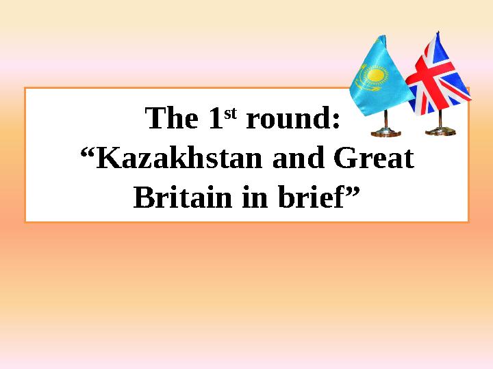 The 1 st round: “Kazakhstan and Great Britain in brief”