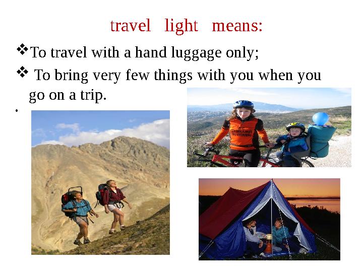 travel light means:  To travel with a hand luggage only;  To bring very few things with you when you go on a t