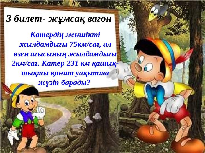 3 билет- жұмсақ вагон Катердің меншікті жылдамдығы 75км/сағ, ал өзен ағысының жылдамдығы 2км/сағ. Катер 231 км қашық- тықты