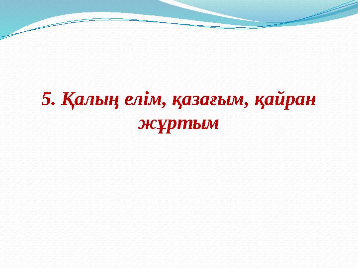 5. Қалың елім, қазағым, қайран жұртым