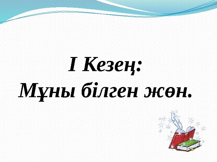 І Кезең: Мұны білген жөн.
