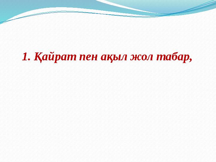 1. Қайрат пен ақыл жол табар,