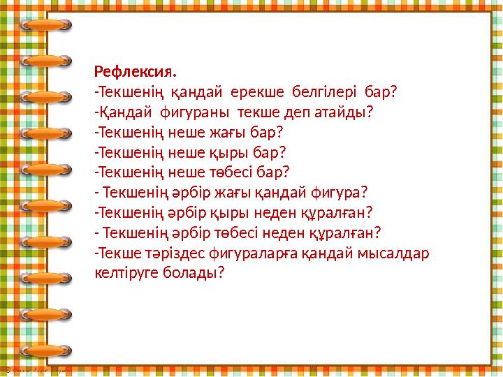 Рефлексия. -Текшенің қандай ерекше белгілері бар? -Қандай фигураны текше деп атайды? -Текшенің неше жағы бар? -Текшенің