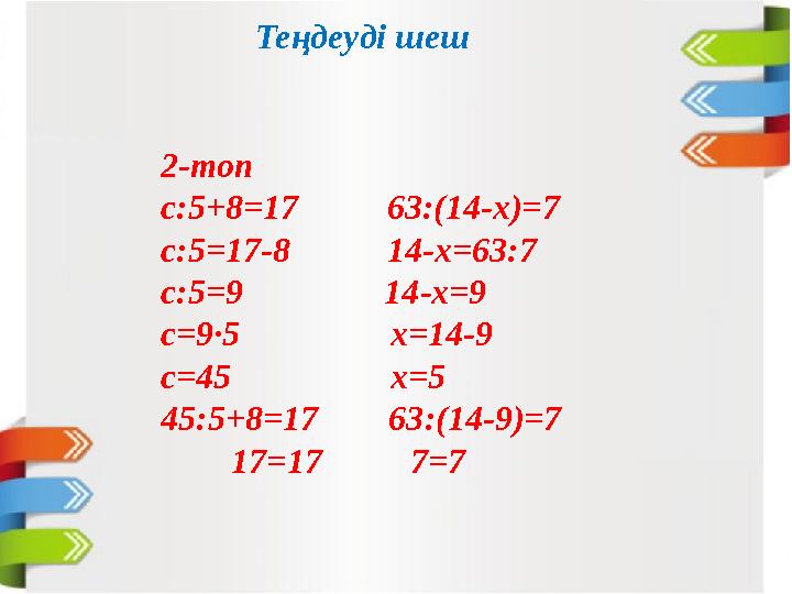 2-топ с:5+8=17 63:(14-х)=7 с:5=17-8 14-х=63:7 с:5=9 14-х=9 с=9·5 х=14-9 с=45