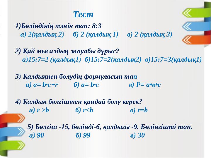 Тест 1)Бөліндінің мәнін тап: 8:3 а) 2(қалдық 2) б) 2 (қалдық 1) в) 2 (қалдық 3) 2) Қай мысалдың жауабы дұрыс? а)1
