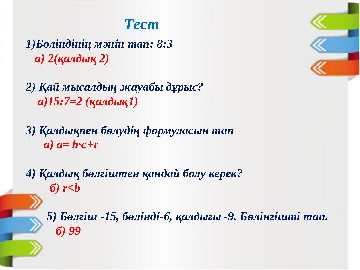 Тест 1)Бөліндінің мәнін тап: 8:3 а) 2(қалдық 2) 2) Қай мысалдың жауабы дұрыс? а)15:7=2 (қалдық1) 3) Қалдықпен бөлу