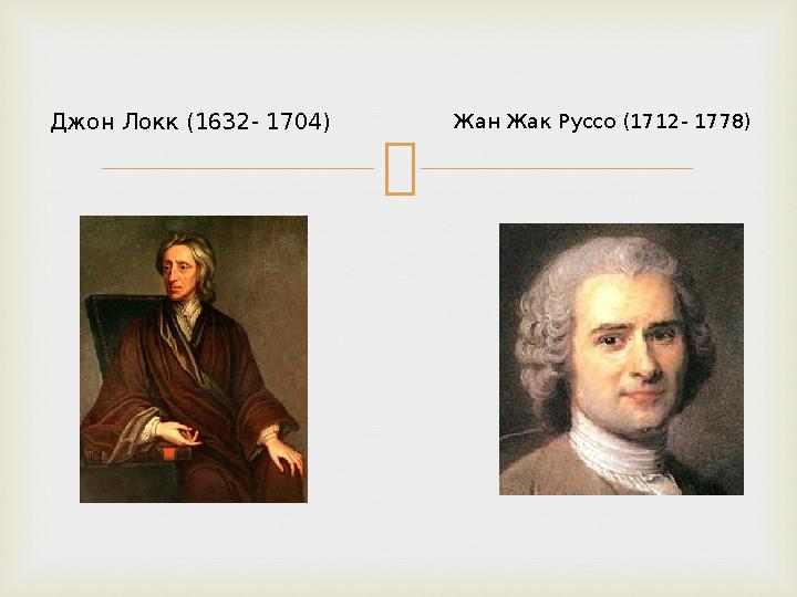 Джон Локк (1632- 1704) Жан Жак Руссо (1712- 1778)
