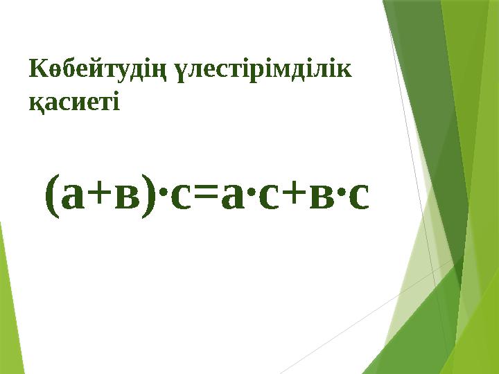 (а+в)∙с=а∙с+в∙с Көбейтудің үлестірімділік қасиеті