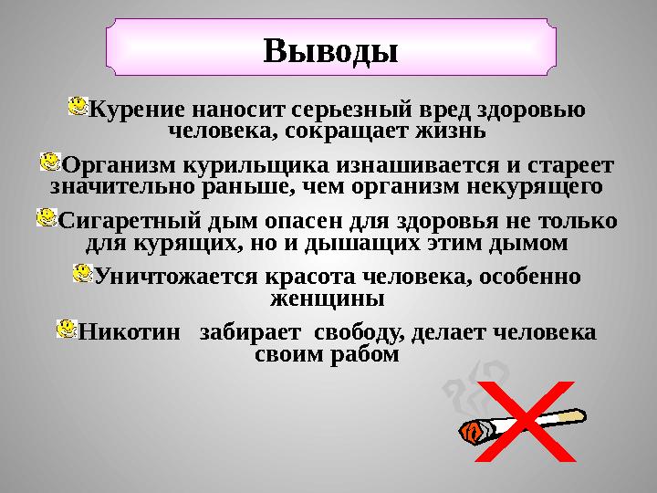 Выводы Курение наносит серьезный вред здоровью человека, сокращает жизнь Организм курильщика изнашивается и стареет значительн