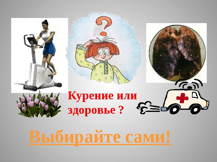 Выбирайте сами! Курение или здоровье ?