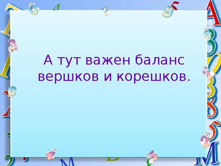 А тут важен баланс вершков и корешков.