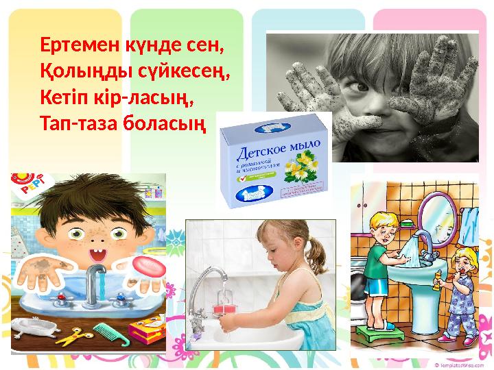 Ертемен күнде сен, Қолыңды сүйкесең, Кетіп кір-ласың, Тап-таза боласың